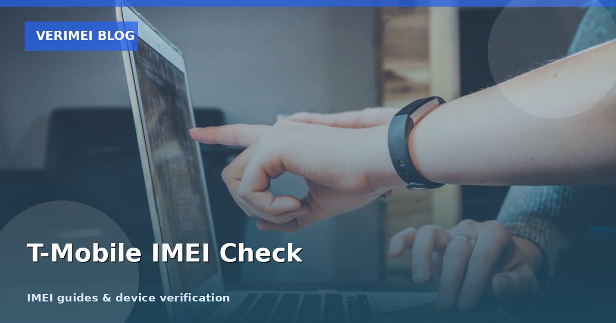 T-Mobile IMEI Check: How to Verify Blacklist, Compatibility & Device Status (2026)