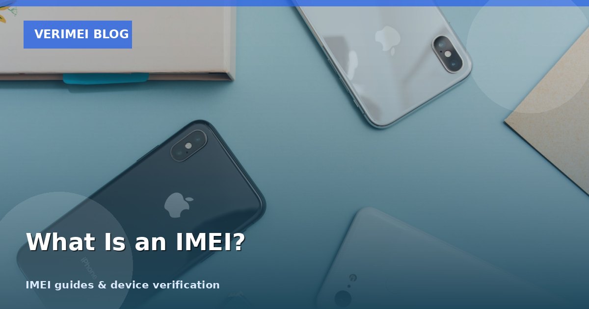 What Is IMEI and Why It Matters: Complete Guide